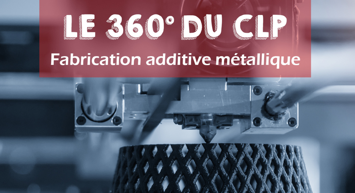 Le 360° du CLP – Webinaire fabrication additive métallique